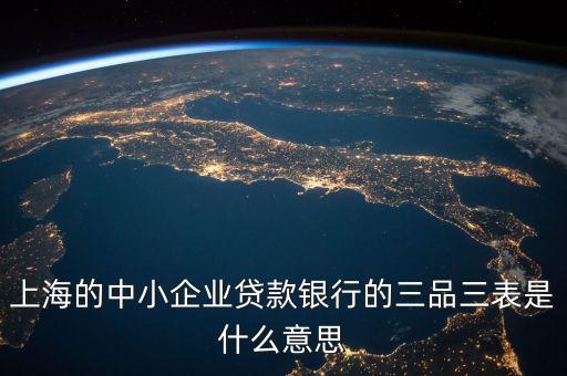三品三表是什么，上海的中小企業(yè)貸款銀行的三品三表是什么意思