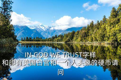 有白宮英文的金色幣是什么，IN GOD WE TRUST字樣和印有美國(guó)白宮和一個(gè)人頭像的硬幣請(qǐng)問