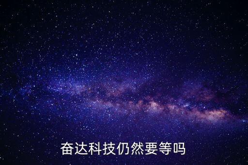 奮達科技什么時候復牌，奮達科技仍然要等嗎