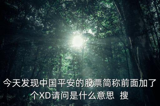 今天發(fā)現(xiàn)中國(guó)平安的股票簡(jiǎn)稱前面加了個(gè)XD請(qǐng)問(wèn)是什么意思  搜