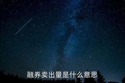 融券賣出量是什么意思，融券賣出量是什么意思