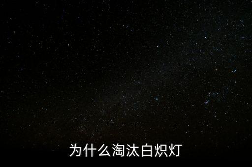 白熾燈為什么會被淘汰，為什么淘汰白熾燈