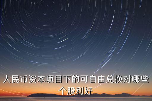 資本項(xiàng)目可以在什么上自由兌換，人民幣資本項(xiàng)目可兌換就是外幣成為外匯