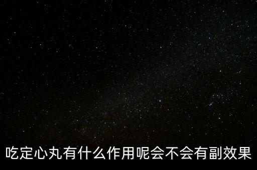 定心丸吃了有什么危害，吃定心丸有什么作用呢會不會有副效果