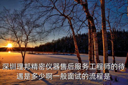 理邦儀器生產(chǎn)什么，深圳理邦精密儀器售后服務(wù)工程師的待遇是多少啊一般面試的流程是