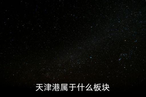 港口屬于什么板塊，天津港屬于什么板塊