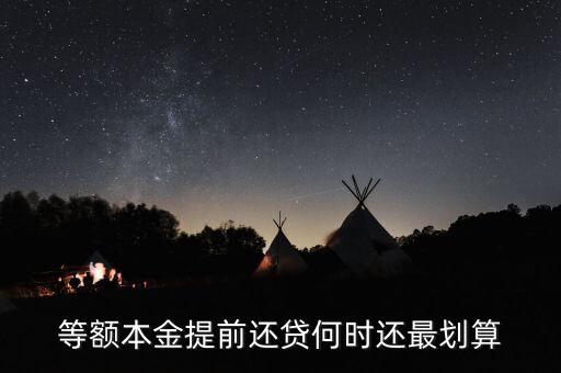 什么時候提前還貸劃算，等額本金提前還貸何時還最劃算