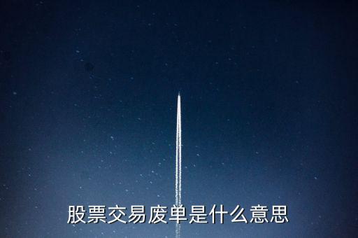 股票賣出廢單什么意思，股票委托賣出時(shí)狀態(tài)顯示廢單什么意思