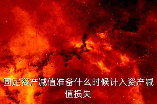 什么時(shí)候計(jì)提資產(chǎn)減值損失，資產(chǎn)減值損失一般什么時(shí)候計(jì)提