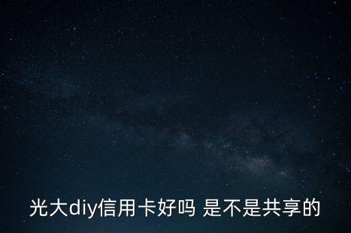 光大diy是什么卡，光大DIY信用卡普卡額度是多少