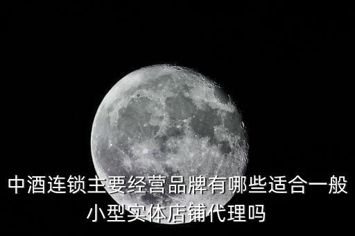 什么酒講連鎖經(jīng)營業(yè)，中酒連鎖主要經(jīng)營品牌有哪些適合一般小型實(shí)體店鋪代理嗎