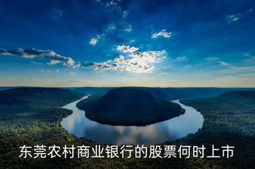 東莞農(nóng)村商業(yè)銀行什么時候上市，東莞農(nóng)村商業(yè)銀行上市了嗎