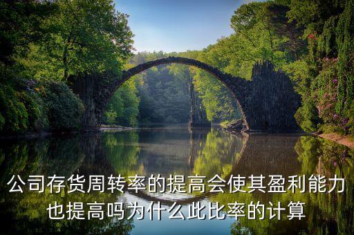 公司存貨周轉率的提高會使其盈利能力也提高嗎為什么此比率的計算