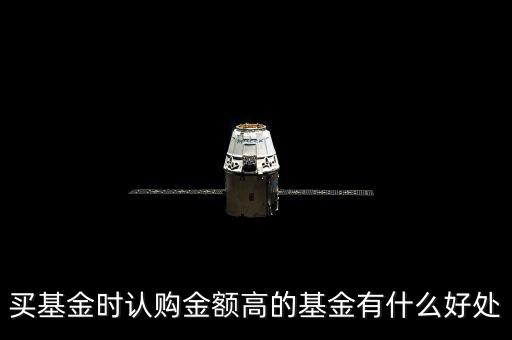 買基金時認購金額高的基金有什么好處