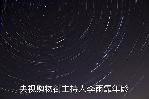 cctv2主持人李雨霏用什么平板，央視購物街主持人李雨霏年齡