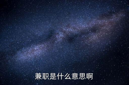 兼任職務(wù)是什么意思，兼任是什么意思
