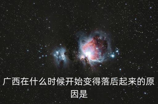 廣西在什么時(shí)候開始變得落后起來(lái)的原因是