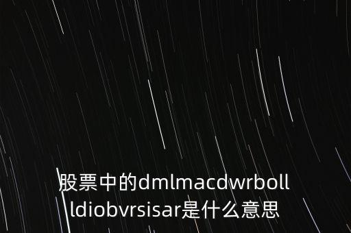 股票中的dmlmacdwrbollldiobvrsisar是什么意思