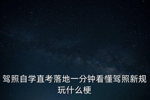 落地考是什么意思，駕照自學(xué)直考落地一分鐘看懂駕照新規(guī)玩什么梗