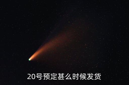 國恩什么時(shí)候10送20預(yù)按，20號(hào)預(yù)定甚么時(shí)候發(fā)貨