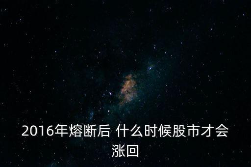 2016年熔斷后 什么時(shí)候股市才會漲回