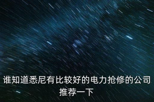 澳洲什么電力公司好，誰知道悉尼有比較好的電力搶修的公司推薦一下