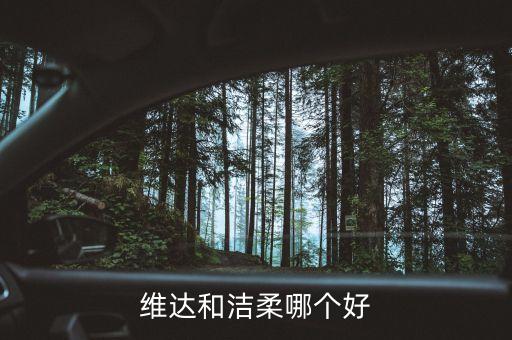 潔柔為什么比維達(dá)貴，維達(dá)和潔柔哪個(gè)好
