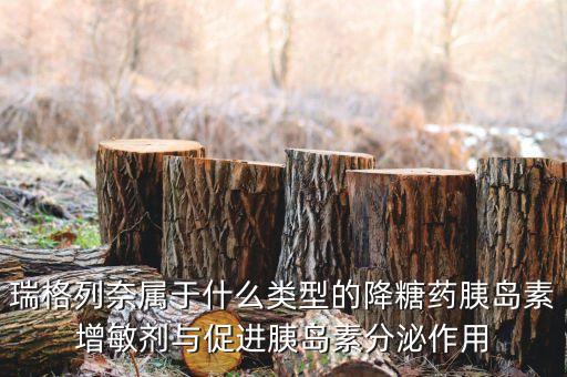 瑞格列奈屬于什么類(lèi)型的降糖藥胰島素增敏劑與促進(jìn)胰島素分泌作用