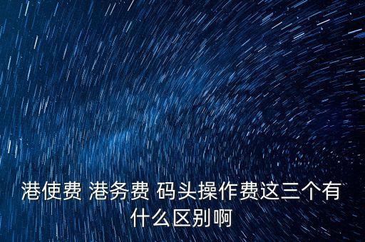 船舶港務費是什么，貨物港務費與港建費有什么區(qū)別