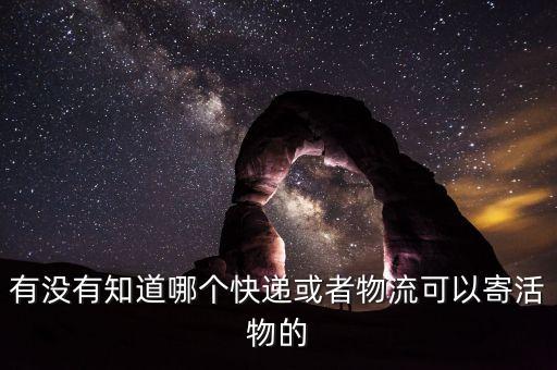 什么物流公司可以送活物，什么物流可以走活物