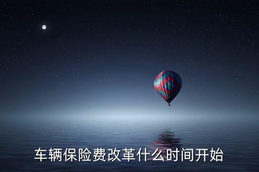 安徽車(chē)險(xiǎn)什么時(shí)候費(fèi)改，車(chē)輛保險(xiǎn)費(fèi)改革什么時(shí)間開(kāi)始