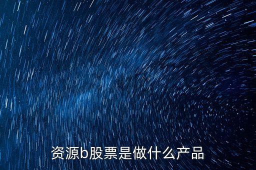 資源b級是什么股票，資源b包括哪些股票比如煤炭鋼鐵石油