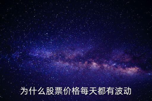 股票價(jià)額為什么會(huì)波動(dòng)，為什么股票價(jià)格每天都有波動(dòng)