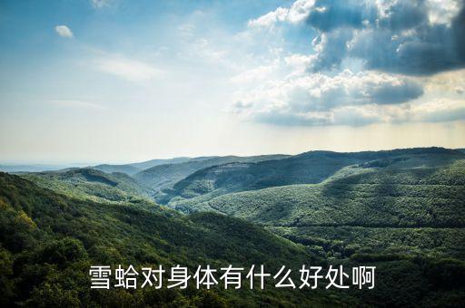吉珍雪蛤有什么功效，雪蛤吃了有什么好處對(duì)女人來(lái)說(shuō)