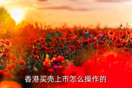 香港買(mǎi)殼上市怎么操作的