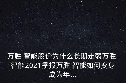 萬勝 智能股價(jià)為什么長期走弱萬勝 智能2021季報(bào)萬勝 智能如何變身成為年...