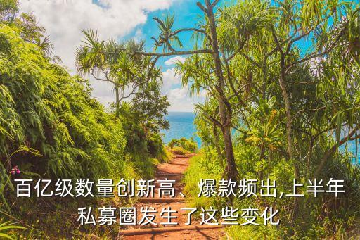 百億級數(shù)量創(chuàng)新高、爆款頻出,上半年私募圈發(fā)生了這些變化