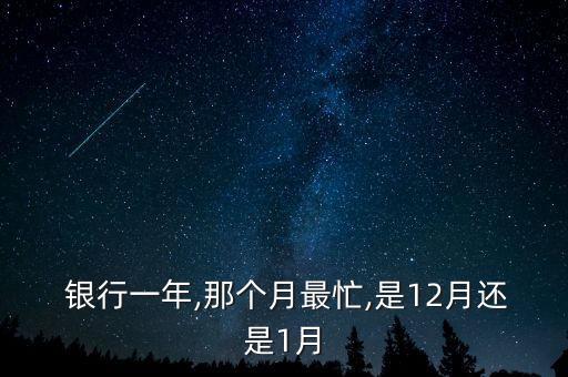  銀行一年,那個月最忙,是12月還是1月