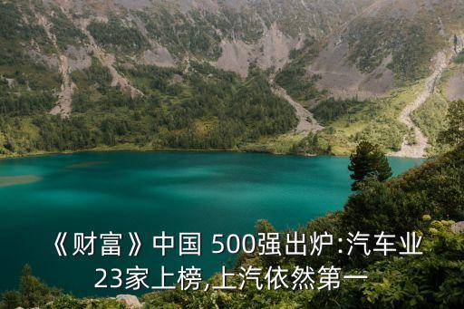 《財富》中國 500強(qiáng)出爐:汽車業(yè)23家上榜,上汽依然第一