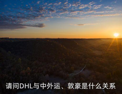 請(qǐng)問(wèn)DHL與中外運(yùn)、敦豪是什么關(guān)系