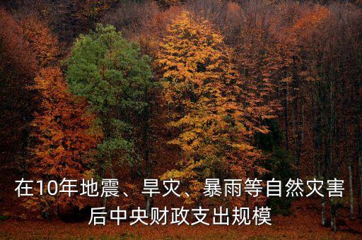 在10年地震、旱災、暴雨等自然災害后中央財政支出規(guī)模