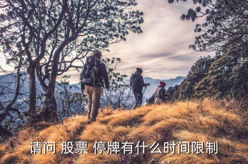 請(qǐng)問 股票 停牌有什么時(shí)間限制
