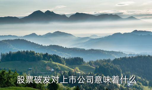  股票破發(fā)對(duì)上市公司意味著什么