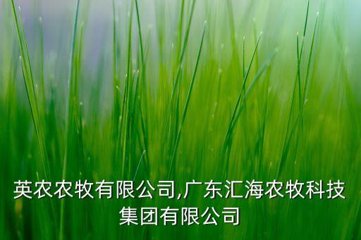 廣東英農農牧有限公司,廣東匯海農牧科技集團有限公司