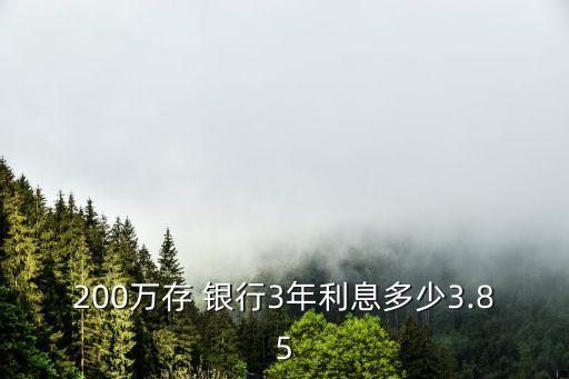 200萬(wàn)存 銀行3年利息多少3.85
