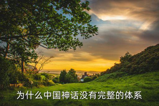 為什么中國(guó)神話沒(méi)有完整的體系
