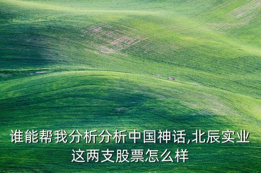 誰(shuí)能幫我分析分析中國(guó)神話,北辰實(shí)業(yè)這兩支股票怎么樣