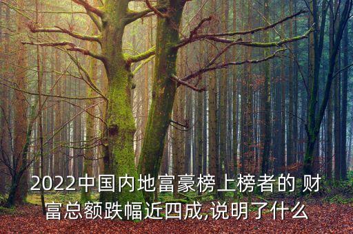 2022中國(guó)內(nèi)地富豪榜上榜者的 財(cái)富總額跌幅近四成,說(shuō)明了什么