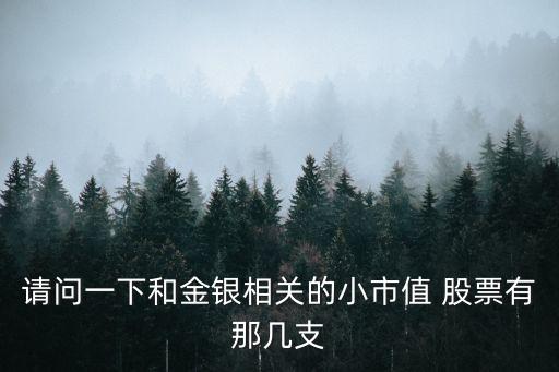 請問一下和金銀相關的小市值 股票有那幾支
