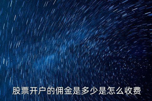  股票開(kāi)戶的傭金是多少是怎么收費(fèi)